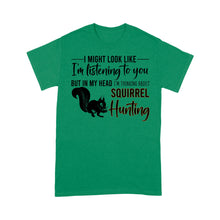 Load image into Gallery viewer, Squirrel Hunting Shirt, I Might Look like I'm listening to you but in my head I'm thinking about Squirrel hunting - FSD2829 D06