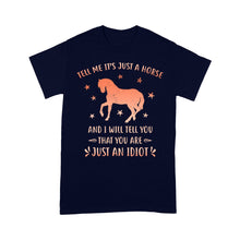 Load image into Gallery viewer, Funny Horse T-Shirt "Tell Me It's Just A Horse and I Will tell you that you are just an Idiot" - FSD1109