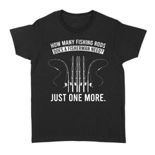 Load image into Gallery viewer, How many fishing rods does a fisherman need? Just one more - Funny fishing shirts D03 NQS2914 Standard Women's T-shirt
