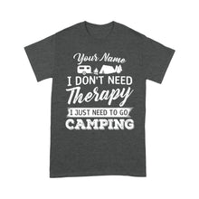 Load image into Gallery viewer, I Don't Need Therapy I Just Need to Go Camping Camp Funny Men Women custom name T-Shirt - FSD1650D03