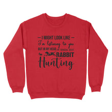 Load image into Gallery viewer, Rabbit Hunting Shirts, I Might Look like I'm listening to you but in my head I'm thinking about Rabbit hunting - FSD2830 D03
