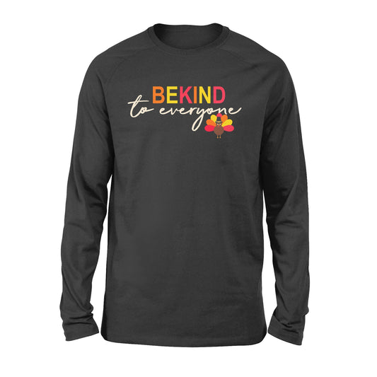 Thanksgiving Turkey Be Kind to Everyone - Standard Long Sleeve