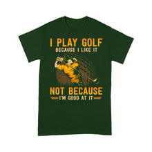 Load image into Gallery viewer, Funny golf shirt I play golf because I like it not because I'm good at it D02 NQS3854 Standard T-Shirt