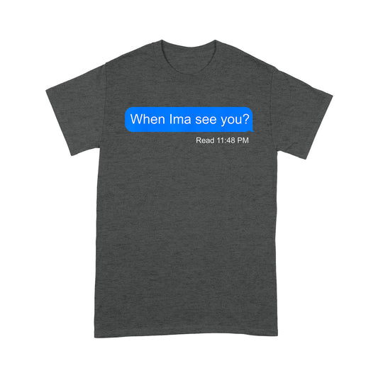 When Ima See You  - Standard T-shirt