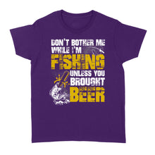 Load image into Gallery viewer, Don't Bother Me While I'm Fishing unless you brought beer, funny fishing and beer shirt D01 NQS2549 Standard Women's T-shirt