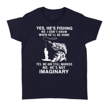 Load image into Gallery viewer, Funny fishing shirt, Yes he's fishing. He's not imaginary D02 NQS1370 - Standard Women's T-shirt