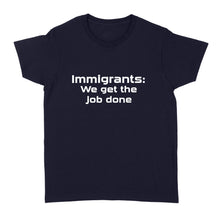 Load image into Gallery viewer, Immigrants We Get the Job Done - Standard Women's T-shirt