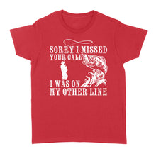 Load image into Gallery viewer, Funny fishing shirts Sorry I missed your call, I was on my other line Women's T-shirt, fishing gifts for fisherman - NQS1291