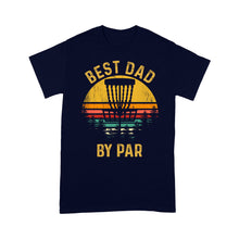 Load image into Gallery viewer, Disc Golf Best Dad by Par, Father&#39;s Day Disc Golf Mens, Disc Golfer Tee for dad D01 NQS3418 T-Shirt