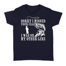 Load image into Gallery viewer, Funny fishing shirts Sorry I missed your call, I was on my other line Women's T-shirt, fishing gifts for fisherman - NQS1291