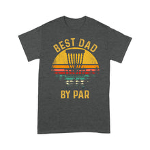 Load image into Gallery viewer, Disc Golf Best Dad by Par, Father&#39;s Day Disc Golf Mens, Disc Golfer Tee for dad D01 NQS3418 T-Shirt