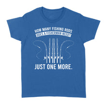 Load image into Gallery viewer, How many fishing rods does a fisherman need? Just one more - Funny fishing shirts D03 NQS2914 Standard Women's T-shirt