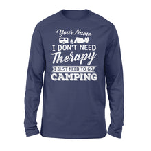 Load image into Gallery viewer, I Don't Need Therapy I Just Need to Go Camping Camp Funny Men Women custom name Long sleeve Shirt - FSD1650D03