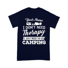 Load image into Gallery viewer, I Don't Need Therapy I Just Need to Go Camping Camp Funny Men Women custom name T-Shirt - FSD1650D03