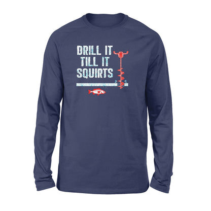 Drill it till it squirts ice fishing shirt D08 NQS1368 - Standard Long Sleeve