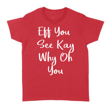 Load image into Gallery viewer, Eff You See Kay Why Oh You - Standard Women's T-shirt