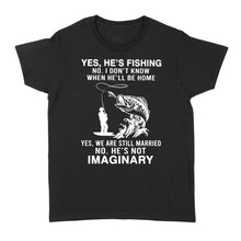 Load image into Gallery viewer, Funny fishing shirt, Yes he's fishing. He's not imaginary D02 NQS1370 - Standard Women's T-shirt