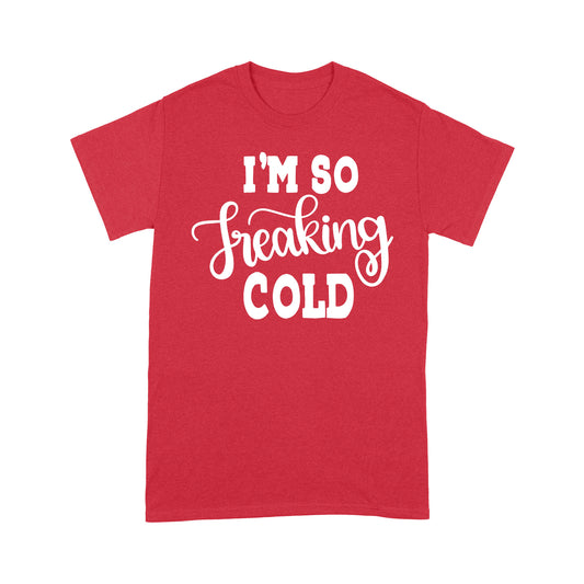 Quarantine Mothers Day Ideas - Best Gifts For Mother's Day -  I'm So Freaking Cold - Standard T-shirt