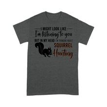 Load image into Gallery viewer, Squirrel Hunting Shirt, I Might Look like I'm listening to you but in my head I'm thinking about Squirrel hunting - FSD2829 D06