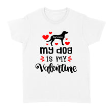 Load image into Gallery viewer, My dog is my valentine custom dog's Name shirt, valentine gift for dog mom dog dad - FSD1326D08