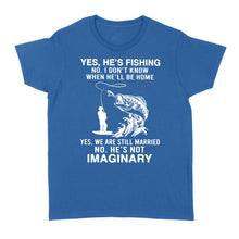 Load image into Gallery viewer, Funny fishing shirt, Yes he's fishing. He's not imaginary D02 NQS1370 - Standard Women's T-shirt