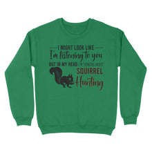 Load image into Gallery viewer, Squirrel Hunting Shirt, I Might Look like I'm listening to you but in my head I'm thinking about Squirrel hunting - FSD2829 D06