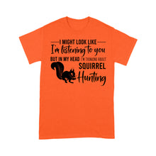 Load image into Gallery viewer, Squirrel Hunting Shirt, I Might Look like I'm listening to you but in my head I'm thinking about Squirrel hunting - FSD2829 D06