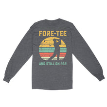 Load image into Gallery viewer, Fore-tee and still on par 40th Birthday Golf Shirt, Golf Gifts for Men, Golfing Shirt D01 NQS4284 Long Sleeve