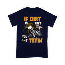 Load image into Gallery viewer, Dirt Bike Men T-shirt - If Dirt Ain't Flyin' You Ain't Tryin' - Cool Motocross Biker Tee, Off-road Dirt Racing| NMS182 A01