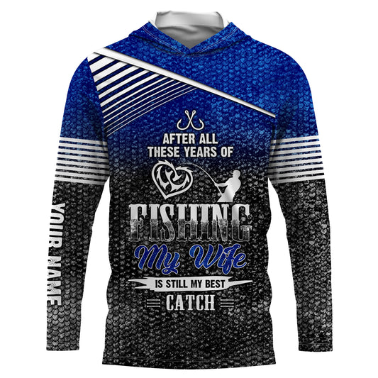 After all these years of fishing, my wife is still my best catch custom name sun protection shirts NQSD123