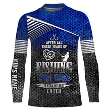 Load image into Gallery viewer, After all these years of fishing, my wife is still my best catch custom name sun protection shirts NQSD123