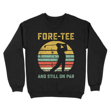 Load image into Gallery viewer, Fore-tee and still on par 40th Birthday Golf Shirt, Golf Gifts for Men, Golfing Shirt D01 NQS4284 Sweatshirt