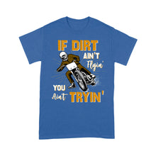 Load image into Gallery viewer, Dirt Bike Men T-shirt - If Dirt Ain't Flyin' You Ain't Tryin' - Cool Motocross Biker Tee, Off-road Dirt Racing| NMS182 A01