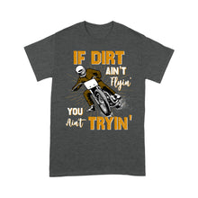 Load image into Gallery viewer, Dirt Bike Men T-shirt - If Dirt Ain't Flyin' You Ain't Tryin' - Cool Motocross Biker Tee, Off-road Dirt Racing| NMS182 A01