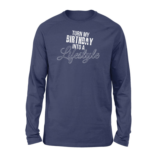 Turn My Birthday Into A Lifestyle 30th Birthday - Standard Long Sleeve