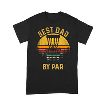 Load image into Gallery viewer, Disc Golf Best Dad by Par, Father&#39;s Day Disc Golf Mens, Disc Golfer Tee for dad D01 NQS3418 T-Shirt