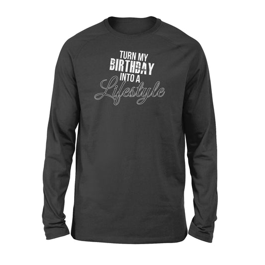 Turn My Birthday Into A Lifestyle 30th Birthday - Standard Long Sleeve