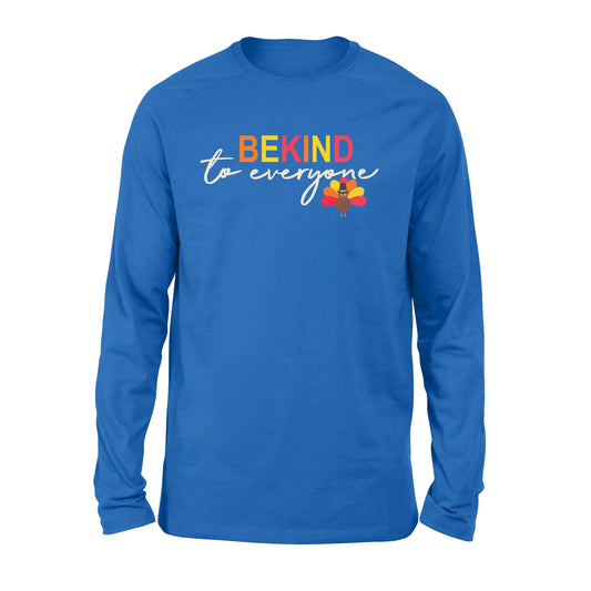 Thanksgiving Turkey Be Kind to Everyone - Standard Long Sleeve