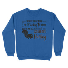 Load image into Gallery viewer, Squirrel Hunting Shirt, I Might Look like I'm listening to you but in my head I'm thinking about Squirrel hunting - FSD2829 D06