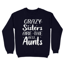 Load image into Gallery viewer, Mother's Day Gifts For Aunts - Crazy Sisters Are The Best Aunts Shirts For Chubby Sisters - Standard Crew Neck Sweatshirt