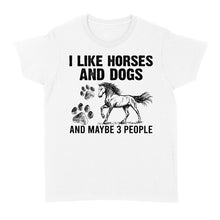 Load image into Gallery viewer, I Like Horses and Dogs and maybe 3 people, funny Horse shirt D03 NQS2710 - Standard Women's T-shirt