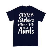 Load image into Gallery viewer, Mother's Day Gifts For Aunts - Crazy Sisters Are The Best Aunts Shirts For Chubby Sisters - Standard T-shirt