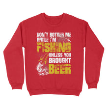 Load image into Gallery viewer, Don't Bother Me While I'm Fishing unless you brought beer, funny fishing and beer shirt D01 NQS2549 Standard Crew Neck Sweatshirt