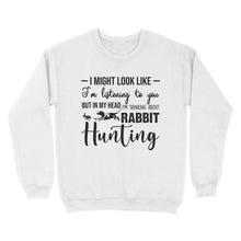 Load image into Gallery viewer, Rabbit Hunting Shirts, I Might Look like I'm listening to you but in my head I'm thinking about Rabbit hunting - FSD2830 D03