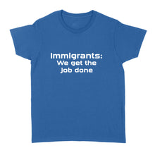 Load image into Gallery viewer, Immigrants We Get the Job Done - Standard Women's T-shirt